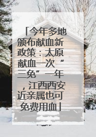 今年多地颁布献血新政策:太原献血一次“三免”一年,江西西安近亲属也可免费用血