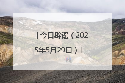 今日辟谣（2025年5月29日）