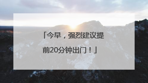 今早，强烈建议提前20分钟出门！