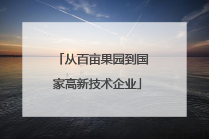 从百亩果园到国家高新技术企业