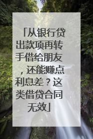 从银行贷出款项再转手借给朋友，还能赚点利息差？这类借贷合同无效