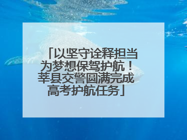 以坚守诠释担当为梦想保驾护航！莘县交警圆满完成高考护航任务
