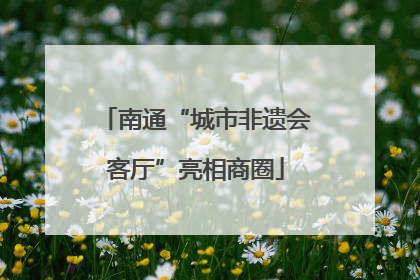 南通“城市非遗会客厅”亮相商圈