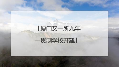 厦门又一所九年一贯制学校开建