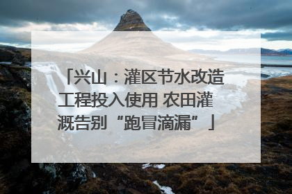 兴山：灌区节水改造工程投入使用 农田灌溉告别“跑冒滴漏”