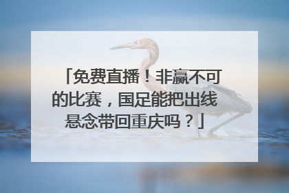 免费直播！非赢不可的比赛，国足能把出线悬念带回重庆吗？