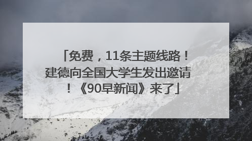 免费，11条主题线路！建德向全国大学生发出邀请！《90早新闻》来了