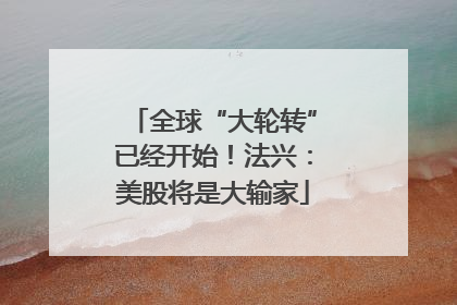 全球“大轮转”已经开始！法兴：美股将是大输家