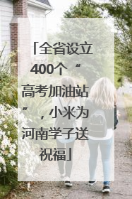 全省设立400个“高考加油站”，小米为河南学子送祝福