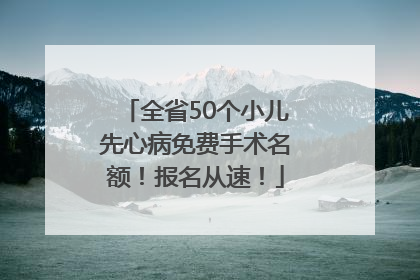全省50个小儿先心病免费手术名额！报名从速！