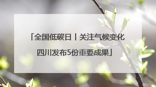 全国低碳日丨关注气候变化 四川发布5份重要成果