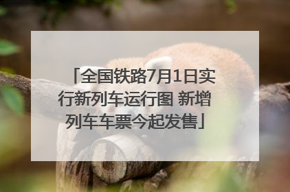全国铁路7月1日实行新列车运行图 新增列车车票今起发售