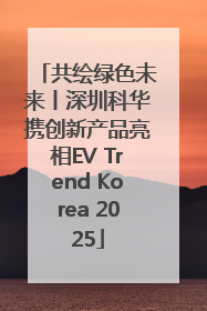 共绘绿色未来丨深圳科华携创新产品亮相EV Trend Korea 2025