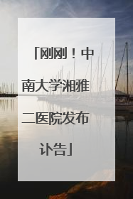 刚刚！中南大学湘雅二医院发布讣告