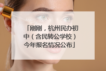 刚刚，杭州民办初中（含民转公学校）今年报名情况公布