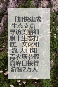 加快建成生态支点 寻访美丽细胞丨生态打底、文化引流 天门知青农场节假高峰日接待游客2万人次
