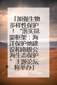 加强生物多样性保护！“落实昆蒙框架：海洋保护地建设和南极公海生态保护”主题论坛将举办