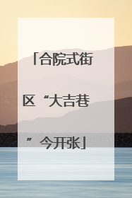 合院式街区“大吉巷”今开张