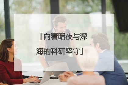向着暗夜与深海的科研坚守