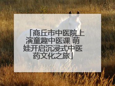 商丘市中医院上演童趣中医课 萌娃开启沉浸式中医药文化之旅