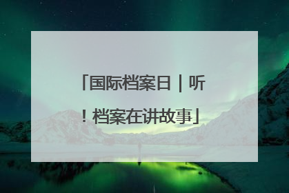 国际档案日｜听！档案在讲故事