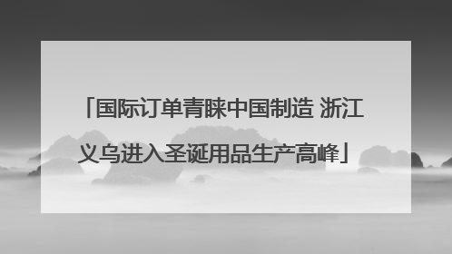 国际订单青睐中国制造 浙江义乌进入圣诞用品生产高峰