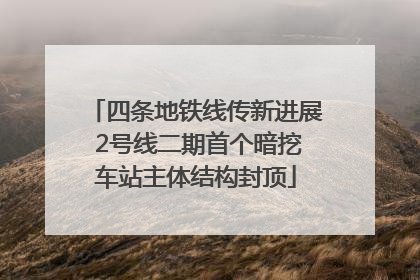 四条地铁线传新进展 2号线二期首个暗挖车站主体结构封顶