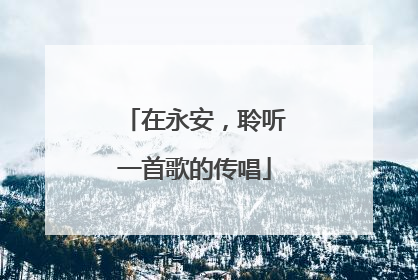 在永安，聆听一首歌的传唱