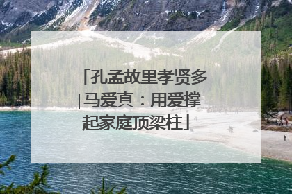 孔孟故里孝贤多∣马爱真：用爱撑起家庭顶梁柱