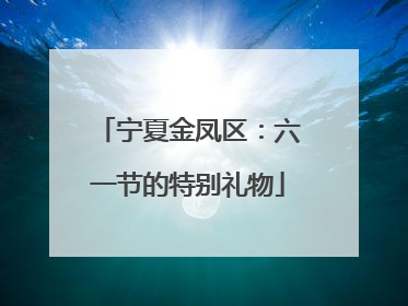 宁夏金凤区：六一节的特别礼物