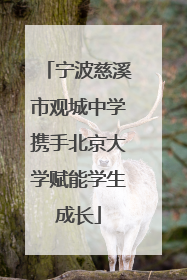 宁波慈溪市观城中学携手北京大学赋能学生成长