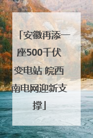 安徽再添一座500千伏变电站 皖西南电网迎新支撑