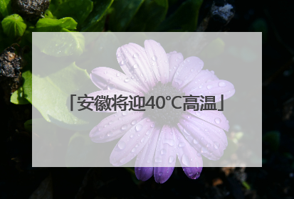 安徽将迎40℃高温