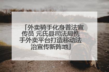 外卖骑手化身普法宣传员 元氏县司法局携手外卖平台打造移动法治宣传新阵地
