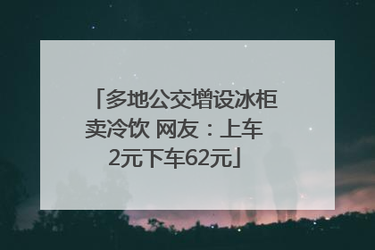 多地公交增设冰柜卖冷饮 网友：上车2元下车62元
