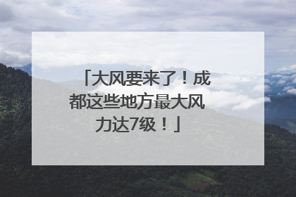 大风要来了！成都这些地方最大风力达7级！