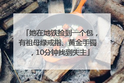 她在地铁捡到一个包，有祖母绿戒指、黄金手镯，10分钟找到失主
