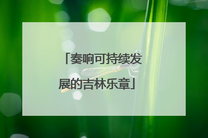 奏响可持续发展的吉林乐章