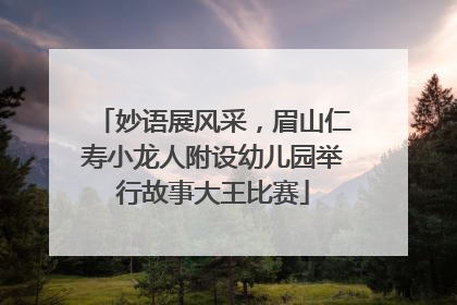 妙语展风采，眉山仁寿小龙人附设幼儿园举行故事大王比赛