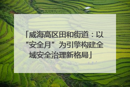威海高区田和街道：以“安全月”为引擎构建全域安全治理新格局