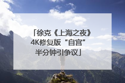 徐克《上海之夜》4K修复版“自宫”半分钟引争议