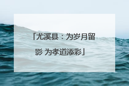 尤溪县：为岁月留影 为孝道添彩