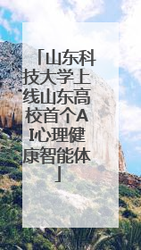 山东科技大学上线山东高校首个AI心理健康智能体