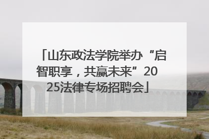 山东政法学院举办“启智职享，共赢未来”2025法律专场招聘会