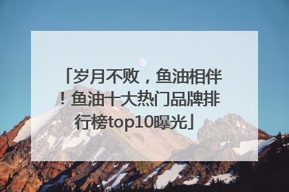 岁月不败，鱼油相伴！鱼油十大热门品牌排行榜top10曝光