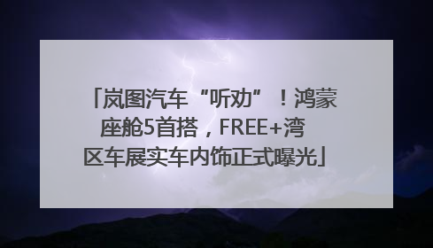 岚图汽车“听劝”！鸿蒙座舱5首搭，FREE+湾区车展实车内饰正式曝光