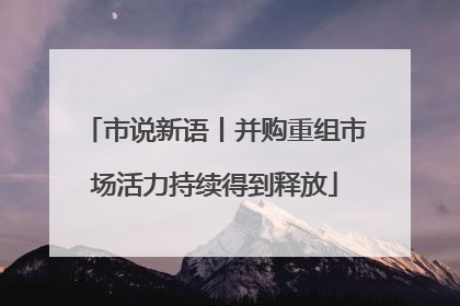 市说新语丨并购重组市场活力持续得到释放