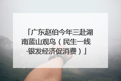 广东赵伯今年三赴湖南蓝山观鸟（民生一线·银发经济促消费）