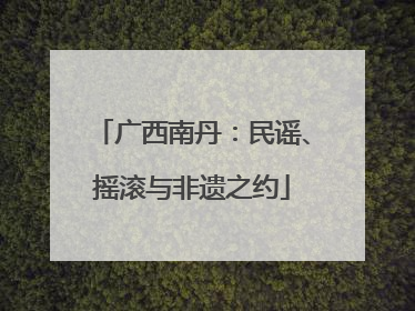 广西南丹：民谣、摇滚与非遗之约