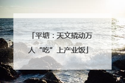 平塘：天文撬动万人“吃”上产业饭
